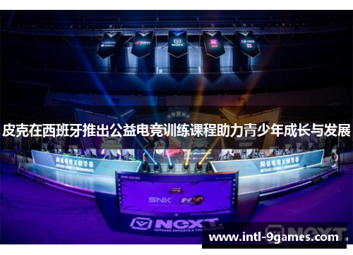 皮克在西班牙推出公益电竞训练课程助力青少年成长与发展