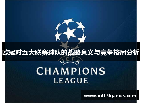 欧冠对五大联赛球队的战略意义与竞争格局分析
