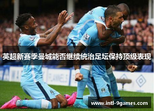 英超新赛季曼城能否继续统治足坛保持顶级表现