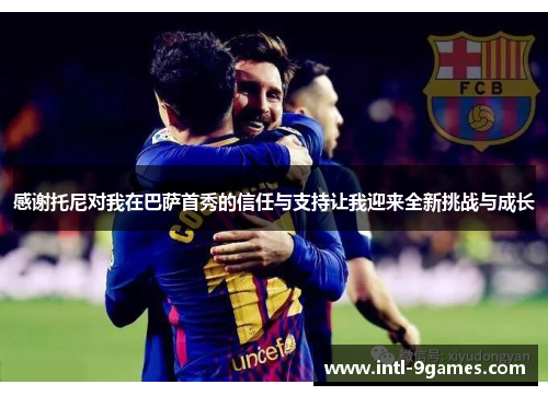 感谢托尼对我在巴萨首秀的信任与支持让我迎来全新挑战与成长