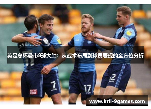 英足总杯曼市8球大胜：从战术布局到球员表现的全方位分析