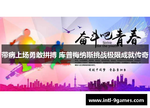 带病上场勇敢拼搏 库普梅纳斯挑战极限成就传奇