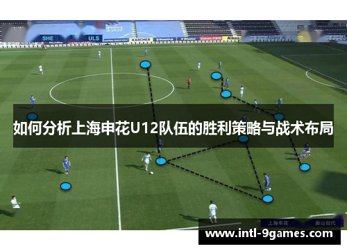 如何分析上海申花U12队伍的胜利策略与战术布局