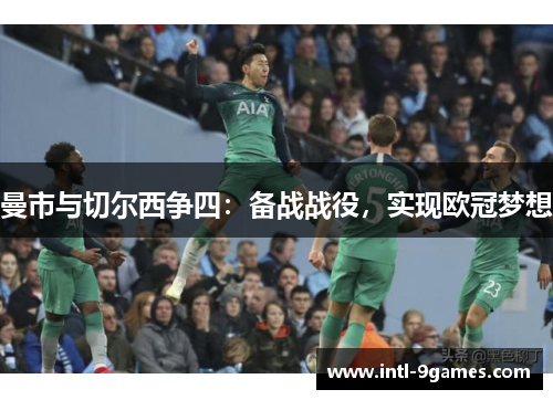 曼市与切尔西争四：备战战役，实现欧冠梦想