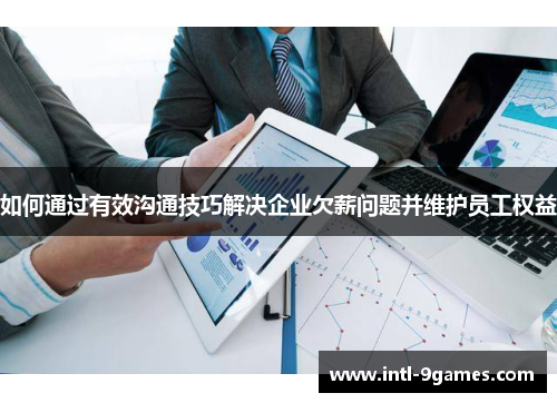 如何通过有效沟通技巧解决企业欠薪问题并维护员工权益