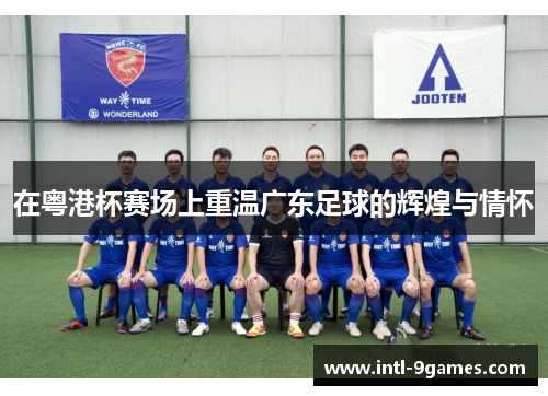 在粤港杯赛场上重温广东足球的辉煌与情怀