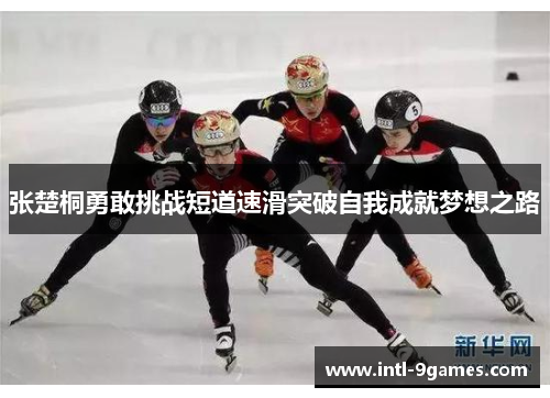 张楚桐勇敢挑战短道速滑突破自我成就梦想之路