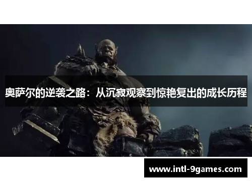 奥萨尔的逆袭之路：从沉寂观察到惊艳复出的成长历程