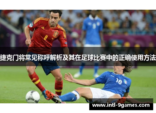 捷克门将常见称呼解析及其在足球比赛中的正确使用方法