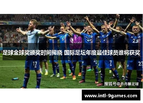 足球金球奖颁奖时间揭晓 国际足坛年度最佳球员谁将获奖