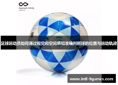 足球运动员如何通过视觉和空间感知准确判断球的位置与运动轨迹 足球运动员如何通过视觉和空间感知准确判断球的位置与运动轨迹