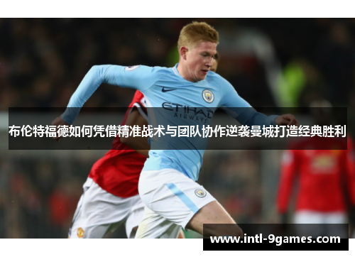 布伦特福德如何凭借精准战术与团队协作逆袭曼城打造经典胜利