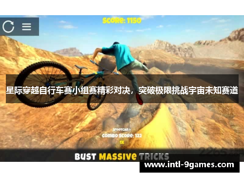 星际穿越自行车赛小组赛精彩对决，突破极限挑战宇宙未知赛道