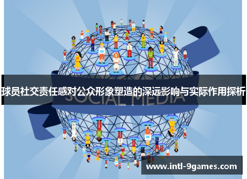 球员社交责任感对公众形象塑造的深远影响与实际作用探析