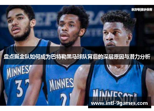 盘点掘金队如何成为巴特勒黑马球队背后的深层原因与潜力分析