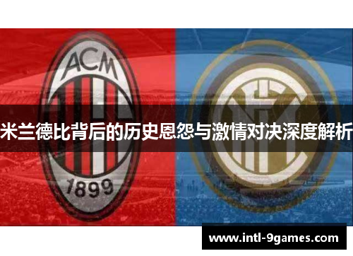 米兰德比背后的历史恩怨与激情对决深度解析
